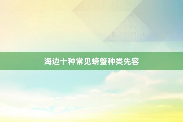 海边十种常见螃蟹种类先容