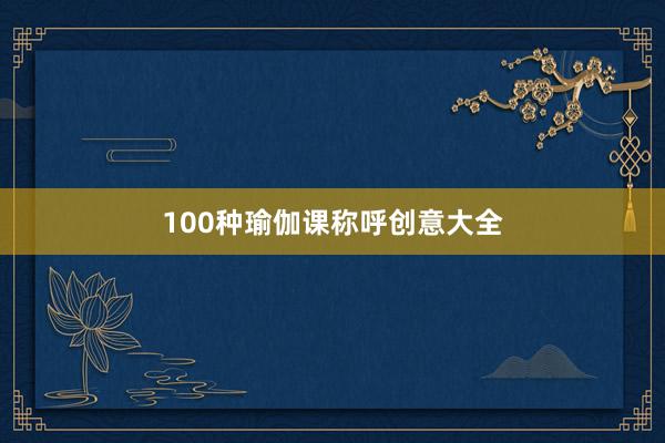 100种瑜伽课称呼创意大全