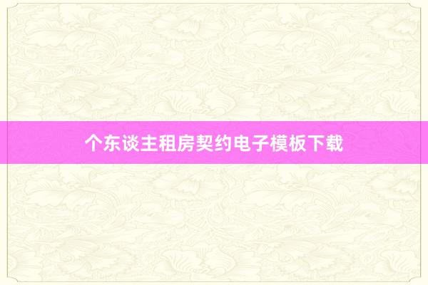 个东谈主租房契约电子模板下载